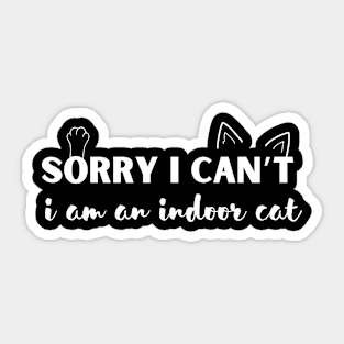 Sorry I Can't I’m An Indoor Cat Sticker